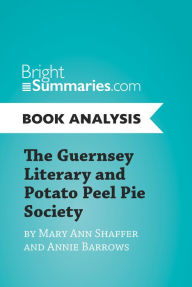Title: The Guernsey Literary and Potato Peel Pie Society by Mary Ann Shaffer and Annie Barrows (Book Analysis): Complete Summary and Book Analysis, Author: Bright Summaries