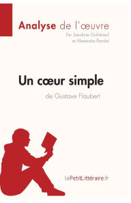 Title: Un coeur simple de Gustave Flaubert (Analyse de l'oeuvre): Analyse complï¿½te et rï¿½sumï¿½ dï¿½taillï¿½ de l'oeuvre, Author: Lepetitlitteraire
