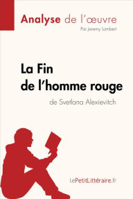 Title: La Fin de l'homme rouge de Svetlana Alexievitch (Analyse de l'oeuvre): Analyse complète et résumé détaillé de l'oeuvre, Author: lePetitLitteraire