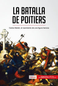 Title: La batalla de Poitiers: Carlos Martel, el nacimiento de una figura heroica, Author: 50Minutos