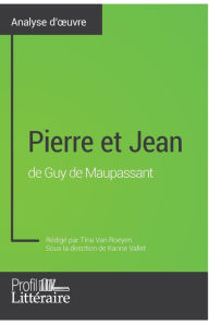 Title: Pierre et Jean de Guy de Maupassant (Analyse approfondie): Approfondissez votre lecture des romans classiques et modernes avec Profil-Litteraire.fr, Author: Tina Van Roeyen