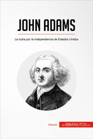 Title: John Adams: La lucha por la independencia de Estados Unidos, Author: 50Minutos