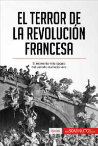 Title: El Terror de la Revolución francesa: El momento más oscuro del periodo revolucionario, Author: 50Minutos