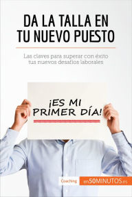 Title: Da la talla en tu nuevo puesto: Las claves para superar con éxito tus nuevos desafíos laborales, Author: 50Minutos