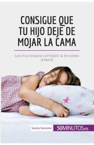Title: Consigue que tu hijo deje de mojar la cama: Los trucos para combatir la enuresis infantil, Author: 50minutos