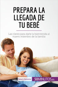 Title: Prepara la llegada de tu bebé: Las claves para darle la bienvenida al nuevo miembro de la familia, Author: 50Minutos