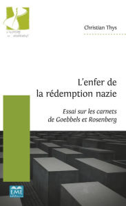 Title: L'enfer de la rédemption nazie: Essai sur les carnets de Goebbels et Rosenberg, Author: Christian Thys