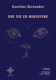 Title: Une vie en miniature, Author: Caroline Alexander