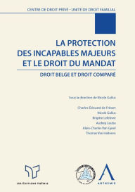 Title: La protection des incapables majeurs et le droit du mandat: Droit belge et droit comparé, Author: Nicole Gallus