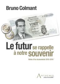 Title: Le futur se rappelle à notre souvenir: Notes d'un économiste 2015-2016, Author: Bruno Colmant