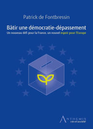 Title: Bâtir une démocratie-dépassement: Un nouveau défi pour la France, un nouvel espoir pour l'Europe, Author: Patrick de Fontbressin