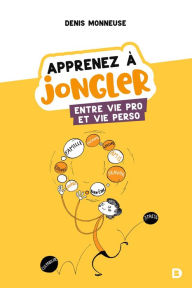 Title: Apprenez à jongler entre vie pro et vie perso, Author: Denis Monneuse