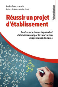 Title: Réussir un projet d'établissement : Renforcer le leadership du chef d'établissement par la valorisation des pratiques de classe, Author: Lucile Boncompain