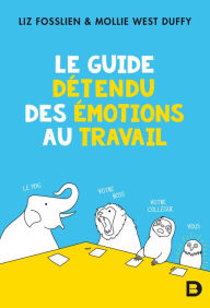 Title: Le guide détendu des émotions au travail, Author: Liz Fosslien