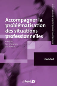 Title: Accompagner la problématisation des situations professionnelles : Analyser ses pratiques autrement, Author: Maela Paul