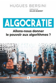 Title: Algocratie : Allons-nous donner le pouvoir aux algorithmes ?, Author: Hugues Bersini