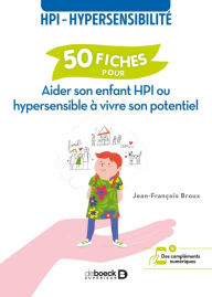 Title: 50 fiches pour aider son enfant HPI ou hypersensible à vivre son potentiel: HPI - hypersensibilité, Author: Jean-François Broux