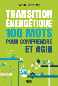 Title: Transition énergétique : 100 mots pour comprendre et agir, Author: Patrick Bertrand