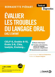 Title: Évaluer les troubles du langage oral chez l'enfant: CELF-5 Evaléo 6-15 Evalo 2-6 Cléa Isadyle Exalang, Author: Bernadette Piérart