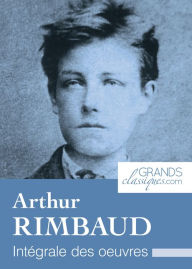 Title: Arthur Rimbaud: Intégrale des ouvres, Author: Arthur Rimbaud