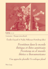 Title: Fronti res dans le monde ib rique et ib ro-am ricain Fronteras en el mundo ib rico e iberoamericano: Une approche plurielle - Un enfoque plural, Author: Emilie Guyard