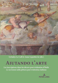 Title: Aiutando l'arte: Les inscriptions dans les d cors post-tridentins d'Italie <i>Le iscrizioni nella pittura post-tridentina italiana