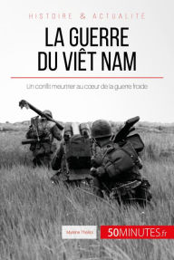 Title: La guerre du Viêt Nam: Un conflit meurtrier au cour de la guerre froide, Author: Mylène Théliol