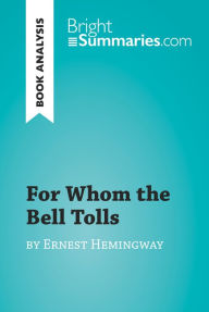 Title: For Whom the Bell Tolls by Ernest Hemingway (Book Analysis): Detailed Summary, Analysis and Reading Guide, Author: Bright Summaries
