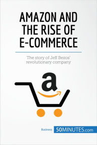 Title: Amazon and the Rise of E-commerce: The story of Jeff Bezos' revolutionary company, Author: 50minutes