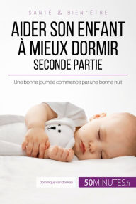 Title: Aider son enfant à mieux dormir - Seconde partie: Une bonne journée commence par une bonne nuit, Author: Dominique van der Kaa