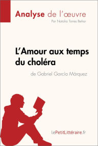 Title: L'Amour aux temps du choléra de Gabriel Garcia Marquez (Analyse de l'oeuvre): Analyse complète et résumé détaillé de l'oeuvre, Author: lePetitLitteraire