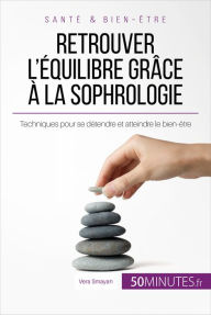 Title: Retrouver l'équilibre grâce à la sophrologie: Techniques pour se détendre et atteindre le bien-être, Author: Vera Smayan