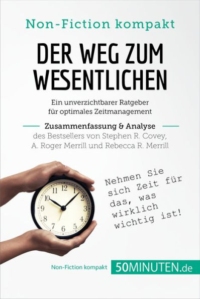 Der Weg zum Wesentlichen. Zusammenfassung & Analyse des Bestsellers von Stephen R. Covey, A. Roger Merrill und Rebecca R. Merrill: Ein unverzichtbarer Ratgeber für optimales Zeitmanagement