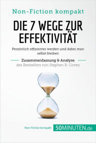 Title: Die 7 Wege zur Effektivität. Zusammenfassung & Analyse des Bestsellers von Stephen R. Covey: Persönlich effizienter werden und dabei man selbst bleiben, Author: 50Minuten
