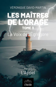 Title: Les Maîtres de l'orage - Tome 3 : Partie 1: La Voix de l'Égrégore - Partie 1 : L'Appel, Author: Véronique David-Martin