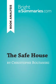 Title: The Safe House by Christophe Boltanski (Book Analysis): Detailed Summary, Analysis and Reading Guide, Author: Bright Summaries