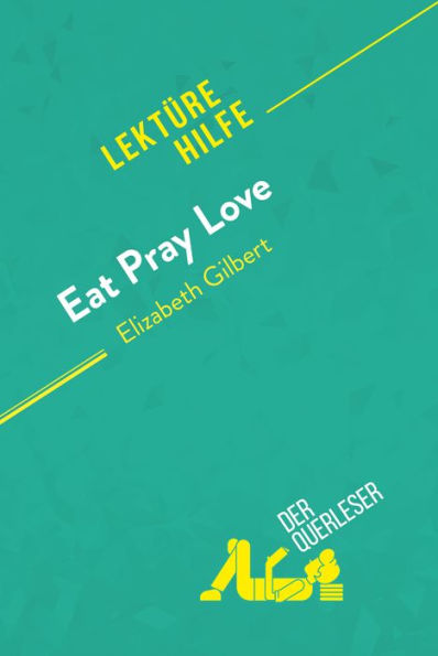 Eat, pray, love von Elizabeth Gilbert (Lektürehilfe): Detaillierte Zusammenfassung, Personenanalyse und Interpretation