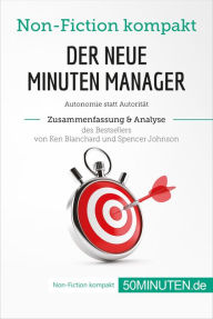 Title: Der neue Minuten Manager. Zusammenfassung & Analyse des Bestsellers von Ken Blanchard und Spencer Johnson: Autonomie statt Autorität, Author: 50Minuten