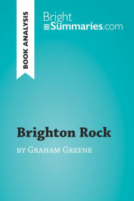 Title: Brighton Rock by Graham Greene (Book Analysis): Detailed Summary, Analysis and Reading Guide, Author: Bright Summaries