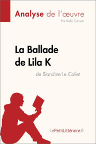 Title: La Ballade de Lila K de Blandine Le Callet (Analyse de l'oeuvre): Analyse complète et résumé détaillé de l'oeuvre, Author: lePetitLitteraire