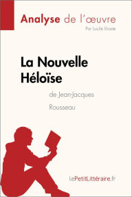 Title: La Nouvelle Héloïse de Jean-Jacques Rousseau (Analyse de l'oeuvre): Analyse complète et résumé détaillé de l'oeuvre, Author: lePetitLitteraire