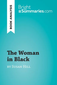 Title: The Woman in Black by Susan Hill (Book Analysis): Detailed Summary, Analysis and Reading Guide, Author: Bright Summaries