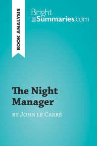 Title: The Night Manager by John le Carré (Book Analysis): Detailed Summary, Analysis and Reading Guide, Author: Bright Summaries
