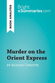 Title: Murder on the Orient Express by Agatha Christie (Book Analysis): Detailed Summary, Analysis and Reading Guide, Author: Bright Summaries