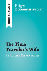 Title: The Time Traveler's Wife by Audrey Niffenegger (Book Analysis): Detailed Summary, Analysis and Reading Guide, Author: Bright Summaries
