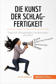 Title: Die Kunst der Schlagfertigkeit: Tipps für schlagfertige Erwiderungen im Beruf, Author: Benjamin Fléron