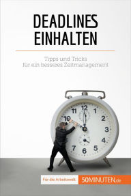 Title: Deadlines einhalten: Tipps und Tricks für ein besseres Zeitmanagement, Author: Florence Schandeler