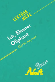 Title: Ich, Eleanor Oliphant von Gail Honeyman (Lektürehilfe): Detaillierte Zusammenfassung, Personenanalyse und Interpretation, Author: der Querleser
