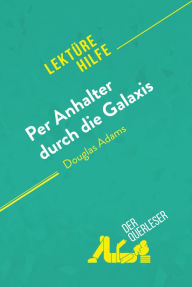 Title: Per Anhalter durch die Galaxis von Douglas Adams (Lektürehilfe): Detaillierte Zusammenfassung, Personenanalyse und Interpretation, Author: der Querleser