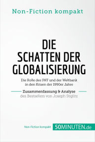 Title: Die Schatten der Globalisierung. Zusammenfassung & Analyse des Bestsellers von Joseph Stiglitz: Die Rolle des IWF und der Weltbank in den Krisen der 1990er Jahre, Author: 50Minuten.de